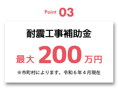 耐震工事補助金最大200万円※市町村によります。令和６年４月現在